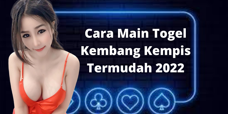 Cara Main Togel Kembang Kempis Termudah 2022